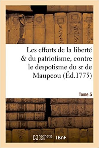 okumak Les efforts de la liberté   du patriotisme, contre le despotisme du sr de Maupeou, T. 5-6 (Histoire)