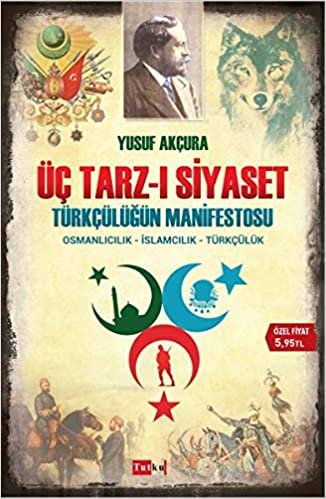okumak Üç Tarz-ı Siyaset: Türkçülüğün Manifestosu: Osmanlıcılık - İslamcılık - Türkçülük