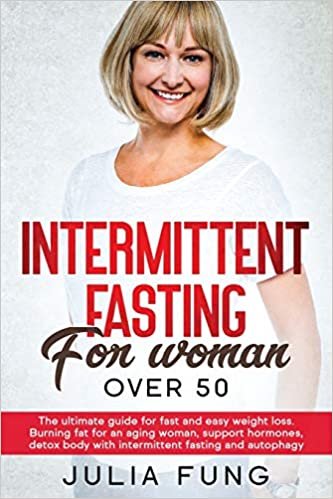 okumak INTERMITTENT FASTING FOR WOMEN OVER 50: The Ultimate Guide For Fast And Easy Weight Loss. Burning Fat For An Aging Woman, Support Hormones, Detox Body With Intermittent Fasting And Autophagy.