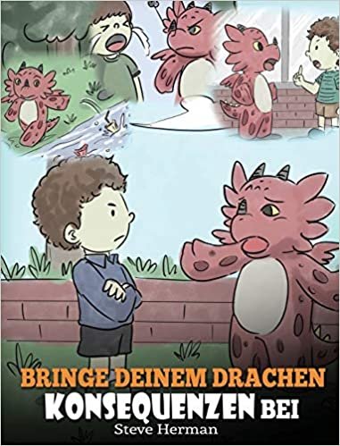 okumak Bringe deinem Drachen Konsequenzen bei: (Teach Your Dragon To Understand Consequences) Eine süße Kindergeschichte, um Kindern Konsequenzen zu erklären ... treffen. (My Dragon Books Deutsch, Band 14)