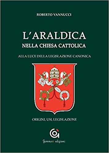 okumak L&#39;araldica nella Chiesa cattolica. Alla luce della legislazione canonica. Origini, usi, legislazione