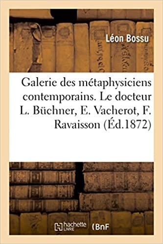 okumak Galerie des métaphysiciens contemporains. Le docteur L. Büchner, E. Vacherot, F. Ravaisson (Philosophie)