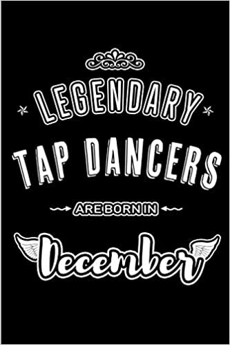 okumak Legendary Tap Dancers are born in December: Blank Lined profession Journal Notebooks Diary as Appreciation, Birthday, Welcome, Farewell, Thank You, ... &amp; friends. Alternative to B-day present Card