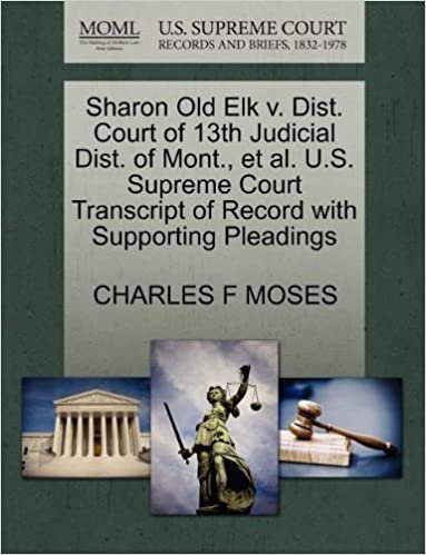 okumak Sharon Old Elk V. Dist. Court of 13th Judicial Dist. of Mont., et al. U.S. Supreme Court Transcript of Record with Supporting Pleadings