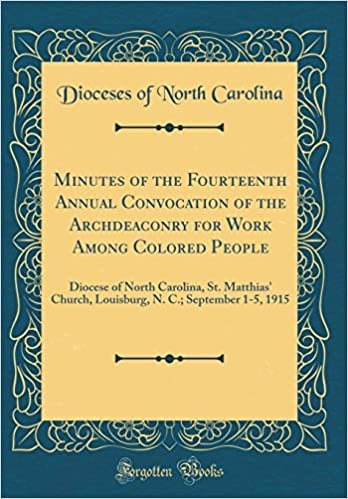 okumak Minutes of the Fourteenth Annual Convocation of the Archdeaconry for Work Among Colored People: Diocese of North Carolina, St. Matthias&#39; Church, Louisburg, N. C.; September 1-5, 1915 (Classic Reprint)