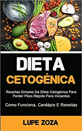 okumak Dieta Cetogênica: Receitas Simples Da Dieta Cetogénica Para Perder Peso Rápido Para Iniciantes (Como Funciona, Cardápio E Receitas)