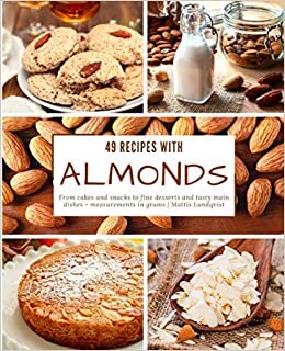 okumak 49 Recipes with Almonds: From cakes and snacks to fine desserts and tasty main dishes - measurements in grams