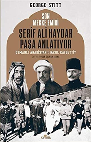 okumak Son Mekke Emiri Şerif Ali Haydar Paşa Anlatıyor: Osmanlı Arabistan&#39;ı Nasıl Kaybetti?