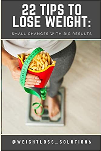 okumak 22 TIPS TO LOSE WEIGHT: SMALL CHANGES WITH BIG RESULTS
