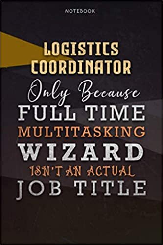 okumak Lined Notebook Journal Logistics Coordinator Only Because Full Time Multitasking Wizard Isn&#39;t An Actual Job Title Working Cover: Personalized, ... Organizer, Goals, A Blank, Over 110 Pages