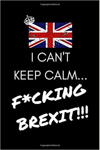 okumak I Can&#39;t Keep Calm...F*cking Brexit!!!: Funny Journal/Notebook Leaving The EU/Referendum Vote Frustration! (Gift/Present for Men/Women into UK Politics, Satire, Banter) Anti-Brexit Britain