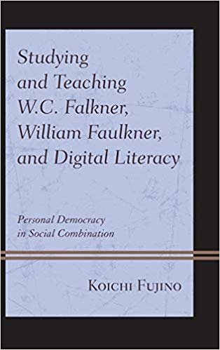 okumak Studying and Teaching W.C. Falkner, William Faulkner, and Digital Literacy : Personal Democracy in Social Combination