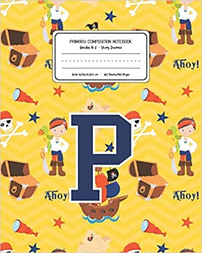 okumak Primary Composition Notebook Grades K-2 Story Journal P: Pirates Pattern Primary Composition Book Letter P Personalized Lined Draw and Write ... Exercise Book for Kids Back to School Prescho