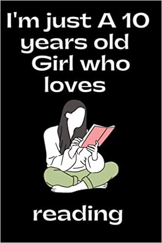 okumak I’m just A 10 years old girl who loves reading: Notebook gift for 10 years old girls who loves reading, birthday, Halloween, christmas notebook gift ... gift for girls, notebook for school, or home