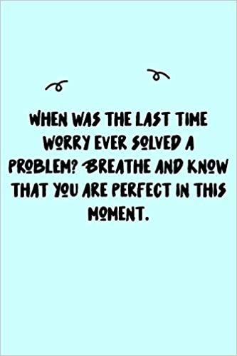okumak When was the last time worry ever solved a problem? Breathe and know that you are perfect in this moment. Journal: A minimalistic Lined Journal / ... book/Gratitude journal/ journal with 120 Page