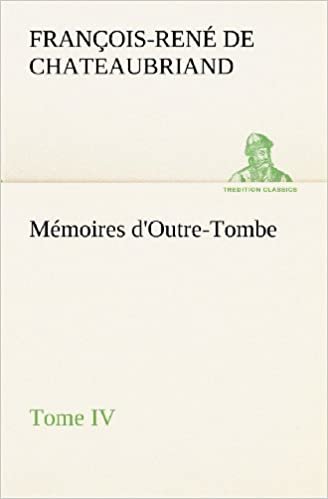 okumak Mémoires d&#39;Outre-Tombe, Tome IV (TREDITION CLASSICS)
