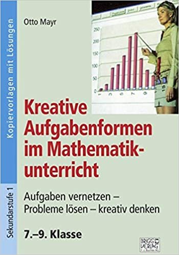 okumak Kreative Aufgabenformen im Mathematikunterricht 7.–9. Klasse: Aufgaben vernetzen – Probleme lösen – kreativ denken