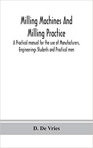 okumak Milling machines and milling practice; A Practical manual for the use of Manufacturers, Engineerings Students and Practical men