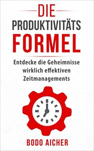 Die Produktivitäts-Formel: Entdecke die Geheimnisse wirklich effektiven Zeitmanagements (German Edition)