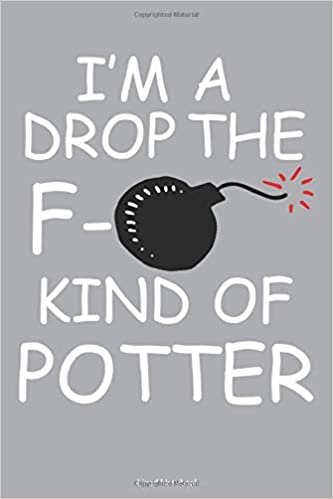 okumak I&#39;m A Drop The F- Kind Of Potter Lined Notebook: 6 x 9 inch lined notebook