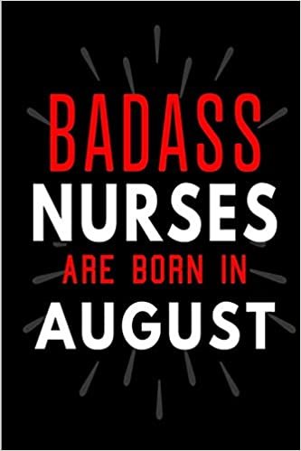 okumak Badass Nurses Are Born In August: Blank Lined Funny Journal Notebooks Diary as Birthday, Welcome, Farewell, Appreciation, Thank You, Christmas, ... girls ( Alternative to B-day present card )