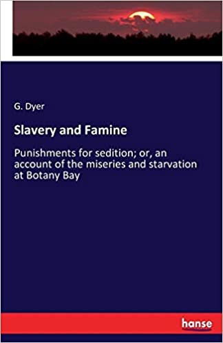 okumak Slavery and Famine: Punishments for sedition; or, an account of the miseries and starvation at Botany Bay