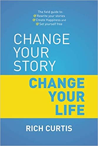 okumak Change Your Story Change Your Life: The field guide to: Rewrite your stories, Create Happiness and Set Yourself free