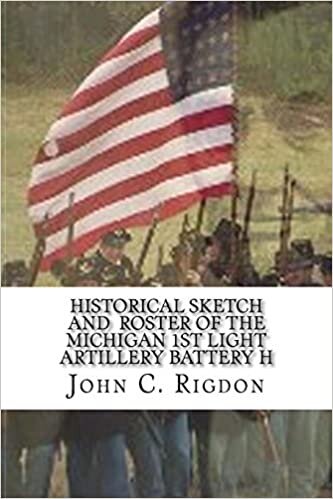 okumak Historical Sketch and Roster Of The Michigan 1st Light Artillery Battery H: Volume 4 (Michigan Regimental History Series)