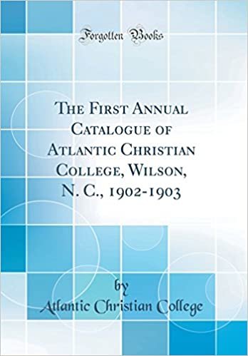 okumak The First Annual Catalogue of Atlantic Christian College, Wilson, N. C., 1902-1903 (Classic Reprint)