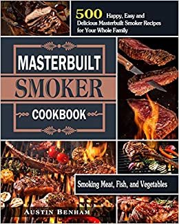 okumak Masterbuilt smoker Cookbook: 500 Happy, Easy and Delicious Masterbuilt Smoker Recipes for Your Whole Family ( Smoking Meat, Fish, and Vegetables )