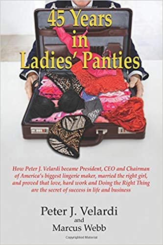 okumak 45 Years in Ladies&#39; Panties: How Peter J. Velardi became President, CEO and Chairman of America&#39;s biggest lingerie maker, married the right girl, and ... the secret of success in life and business
