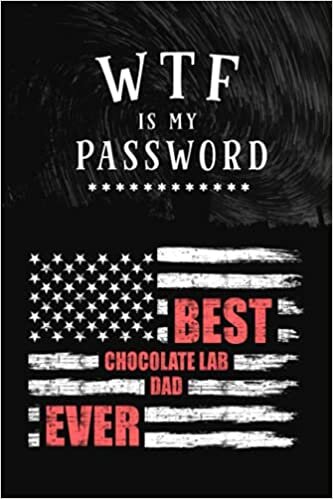 okumak WTF is my password - Best Chocolate Lab Dad Ever: Alphabetized A to Z Manager Notebook Journal for Internet Address, Username, Website Login and Notes Safe Keeper and Tracker (Password Book)