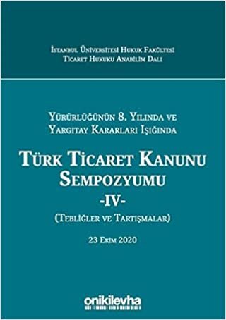 okumak Yürürlüğünün 8. Yılında ve Yargıtay Kararları Işığında Türk Ticaret Kanunu Sempozyumu - 4 - (Tebliğler ve Tartışmalar) 23 Ekim 2020