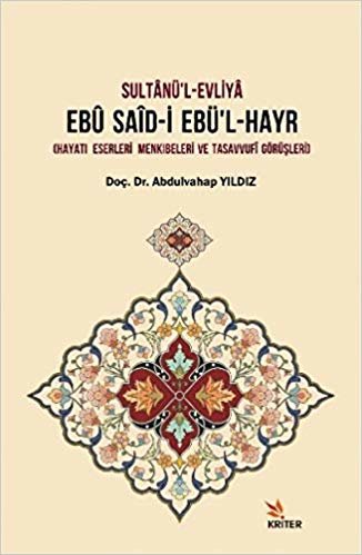 okumak Sultanü’l-Evliya Ebü Said-i Ebü’l-Hayr: Hayatı Eserleri Menkıbeleri ve Tasavvufi Görüşleri