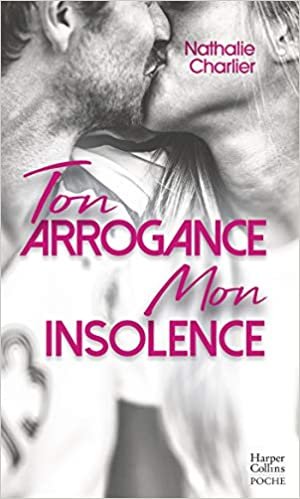 okumak Ton arrogance, mon insolence: Par l&#39;autrice New-Adult de &quot;Toi pour Moi, Moi pour Toi&quot; (Harper Poche Romance (173))