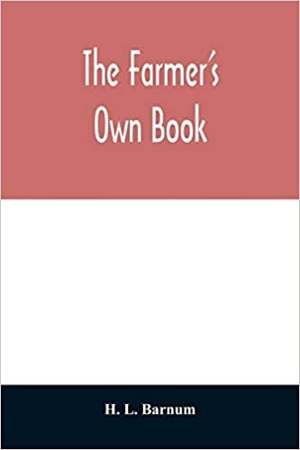 okumak The farmer&#39;s own book; or, Family receipts for the husbandman and housewife; being a compilation of the very best receipts on agriculture, gardening, ... with rules for keeping farmers&#39; accounts