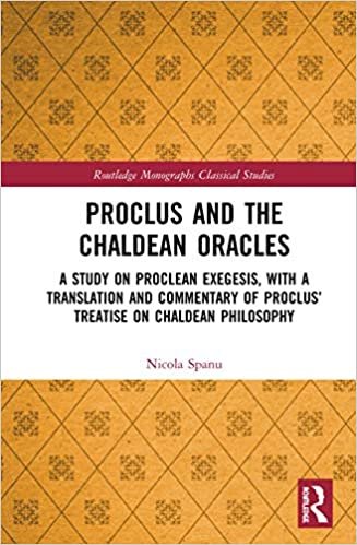 okumak Proclus and the Chaldean Oracles: A Study on Proclean Exegesis, With a Translation and Commentary of Proclus Treatise on Chaldean Philosophy (Routledge Monographs in Classical Studies)