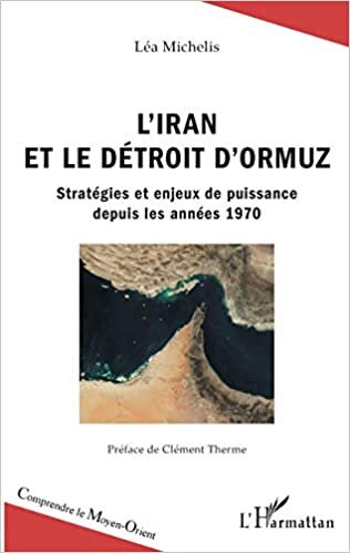okumak L&#39;Iran et le détroit d&#39;Ormuz: Stratégies et enjeux de puissance depuis les années 1970 (Comprendre le Moyen-Orient)