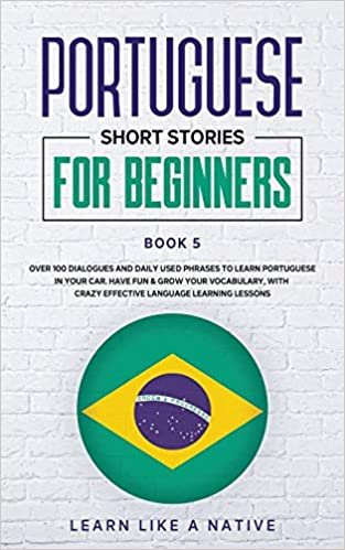 okumak Portuguese Short Stories for Beginners Book 5: Over 100 Dialogues &amp; Daily Used Phrases to Learn Portuguese in Your Car. Have Fun &amp; Grow Your ... (Brazilian Portuguese for Adults, Band 5)
