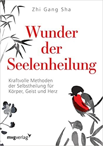 Wunder der Seelenheilung: Kraftvolle Methoden der Selbstheilung für Körper, Geist und Herz