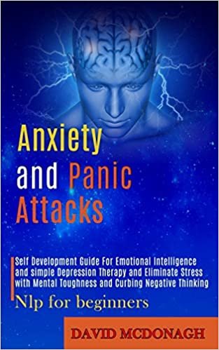 okumak Anxiety and Panic Attacks: Self Development Guide for Emotional Intelligence and Simple Depression Therapy and Eliminate Stress With Mental Toughness and Curbing Negative Thinking (Nlp for Beginners)