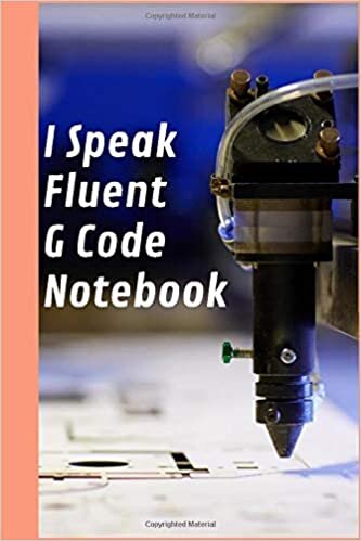 okumak I Speak Fluent G Code Notebook: Cnc Engineer Notebook And Programmers Developer, This Notebook For Machine Engineer Or Mechanical Engineer