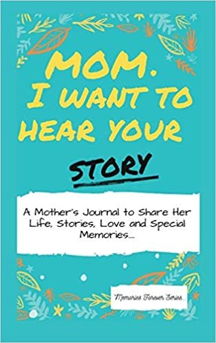 okumak Mom, I Want To Hear Your Story: A Mother&#39;s Journal To Share Her Life, Stories, Love And Special Memories