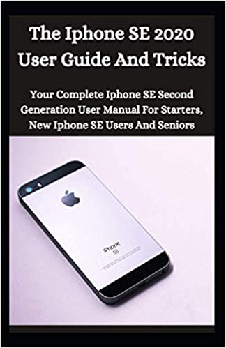 okumak The iPhone SE 2020 User Guide And Tricks: Your Complete iPhone SE Second Generation User Manual For Starters , New iPhone SE Users And Seniors