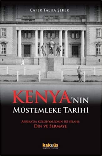 okumak Kenyanın Müstemleke Tarihi: Afrika’da Kolonyalizmin İki Silahı:Din ve Sermaye