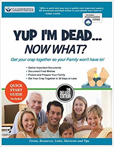 Yup I'm Dead...Now What? The Deluxe Edition: A Guide to My Life Information, Documents, Plans and Final Wishes