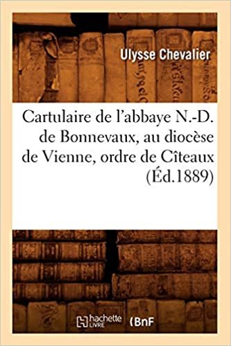 okumak Cartulaire de l&#39;abbaye N.-D. de Bonnevaux, au diocèse de Vienne, ordre de Cîteaux (Éd.1889) (Histoire)