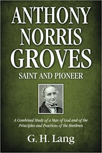 okumak Anthony Norris Groves: Saint and Pioneer: A Combined Study of a Man of God and of the  Principles and Practices of the Brethren