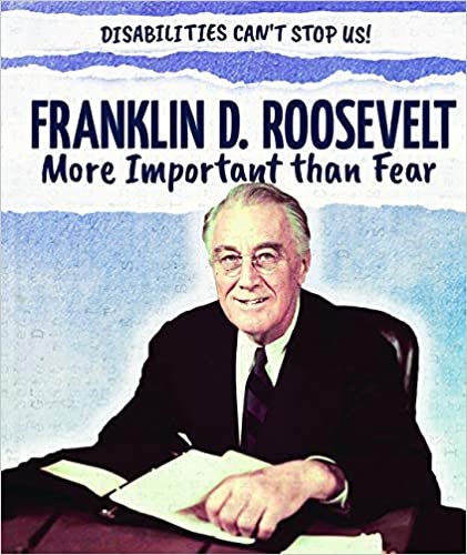 okumak Franklin D. Roosevelt: More Important Than Fear (Disabilities Can&#39;t Stop Us!)