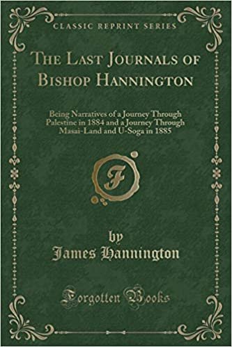 okumak The Last Journals of Bishop Hannington: Being Narratives of a Journey Through Palestine in 1884 and a Journey Through Masai-Land and U-Soga in 1885 (Classic Reprint)